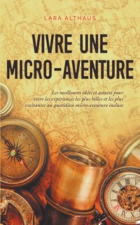 Couverture_Vivre une micro-aventure Les meilleures idées et astuces pour vivre les expériences les plus belles et les plus excitantes au quotidien micro-aventure incluse