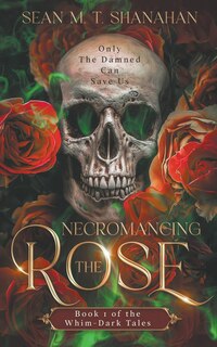 Front cover_Necromancing The Rose - Book 1 of the Whim-Dark Tales