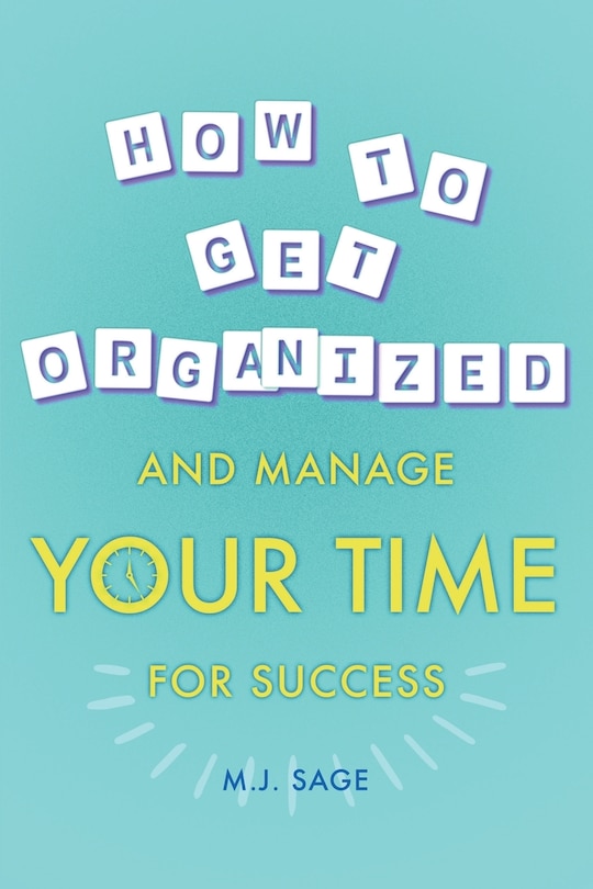 Front cover_How To Get Organized And Manage Your Time For Success