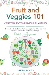 Front cover_Fruit and Veggies 101 - Vegetable Companion Planting