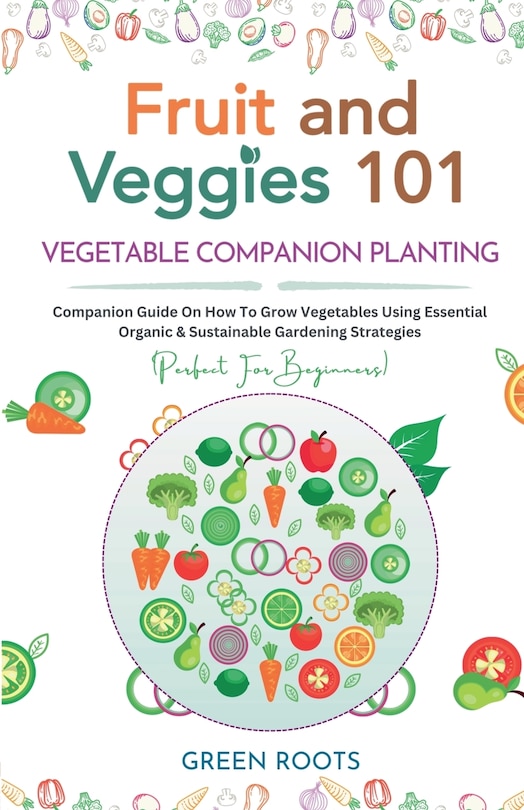 Front cover_Fruit and Veggies 101 - Vegetable Companion Planting