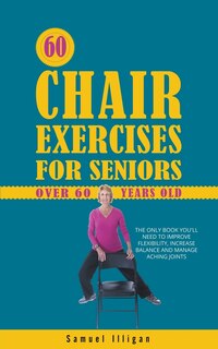 Front cover_60 Chair Exercises For Seniors Over 60 Years Old