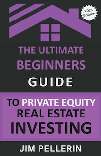 Front cover_The Ultimate Beginners Guide to Private Equity Real Estate Investing