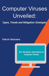 Computer Viruses Unveiled: Types, Trends and Mitigation Strategies