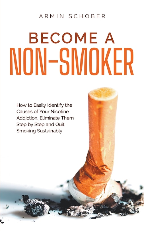 Couverture_Become a Non-smoker How to Easily Identify the Causes of Your Nicotine Addiction, Eliminate Them Step by Step and Quit Smoking Sustainably