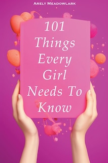 Front cover_101 Things Every Girl Needs To Know