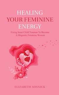 Front cover_Healing Your Feminine Energy