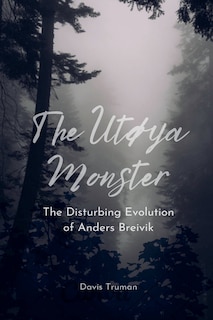 Front cover_The Utøya Monster The Disturbing Evolution of Anders Breivik
