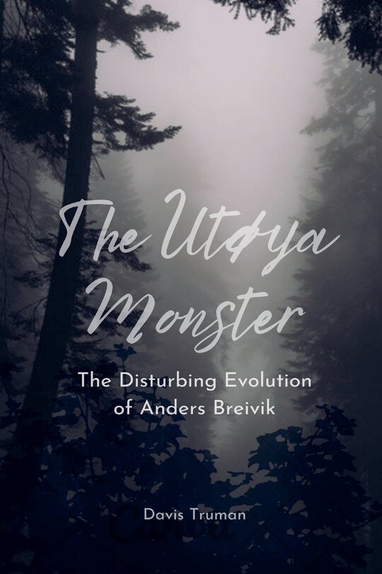 Front cover_The Utøya Monster The Disturbing Evolution of Anders Breivik
