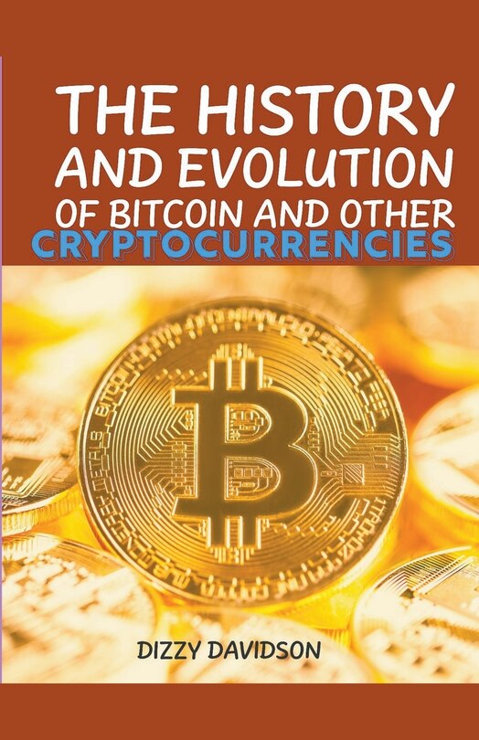 Front cover_The History And Evolutrion Of Bitcoin And Other Cryptocurrencies