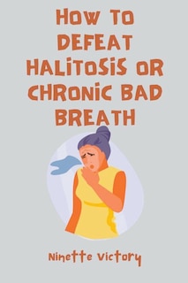 Front cover_How to Defeat Halitosis, or Chronic Bad Breath