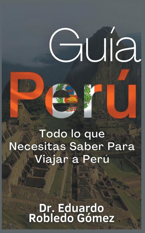 Front cover_Guía Perú Todo lo que Necesitas Saber Para Viajar a Perú