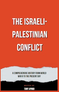 Front cover_The Israeli-Palestinian Conflict A Comprehensive History from World War II to the Present Day