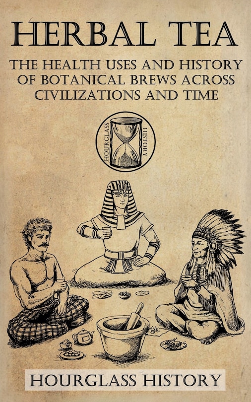 Front cover_Herbal Tea - The Health Uses and History of Botanical Brews Across Civilizations and Time