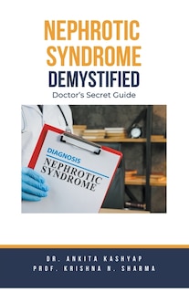 Nephrotic Syndrome Demystified: Doctor's Secret Guide