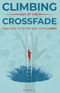 Front cover_Climbing Out Of The Crossfade - Your Guide to Getting and Staying Sober