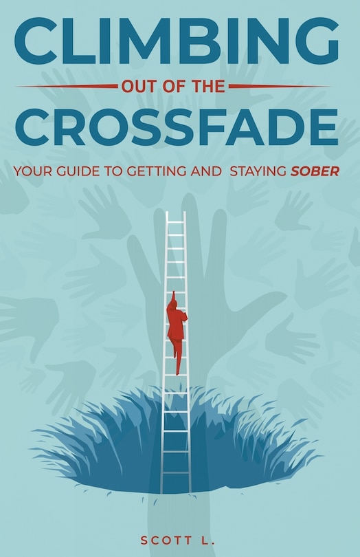 Front cover_Climbing Out Of The Crossfade - Your Guide to Getting and Staying Sober