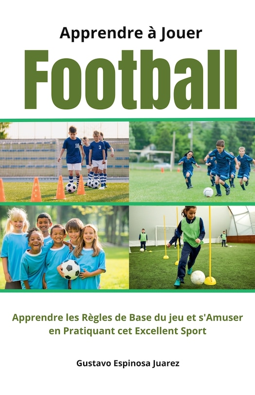 Front cover_Apprendre à Jouer Football Apprendre les règles de Base du jeu et s'Amuser en Pratiquant cet Excellent Sport