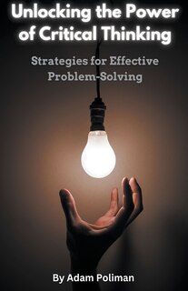 Unlocking the Power of Critical Thinking: Strategies for Effective Problem-Solving