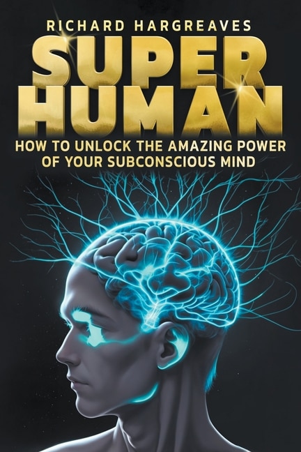 Front cover_Super Human - How to Unlock the Amazing Power of Your Subconscious Mind