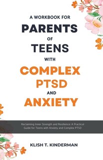 Front cover_A Workbook for Parents of Teens with Complex PTSD and Anxiety
