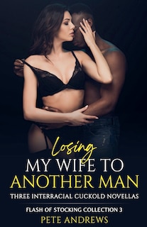 Couverture_Losing My Wife To Another Man - Three Interracial Cuckold Novellas