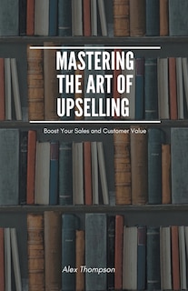 Mastering the Art of Upselling