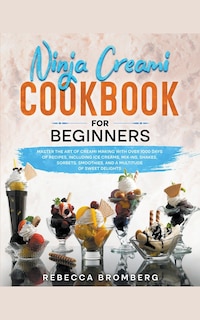 Ninja Creami Cookbook for Beginners: Master the Art of Creami Making with Over 1000-Days of Recipes, Including Ice Creams, Mix-Ins, Shakes, Sorbets, smoothies, and a Multitude of Sweet Delights