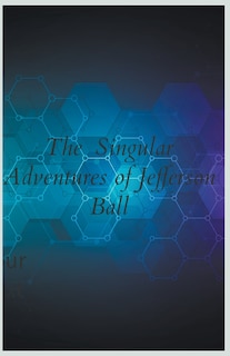 Front cover_The Singular Adventures of Jefferson Ball