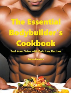 Couverture_The Essential Bodybuilder's Cookbook - Fuel Your Gains with Delicious Recipes