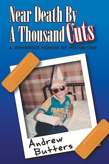 Near Death By A Thousand Cuts: A Humorous Memoir Of Misfortune