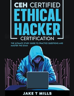 Front cover_CEH Certified Ethical Hacker Certification The Ultimate Study Guide to Practice Questions and Master the Exam