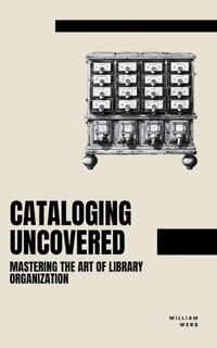 Cataloging Uncovered: Mastering the Art of Library Organization
