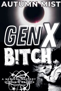 Front cover_GenX B!tch A Medical Mystery Within A Broken System