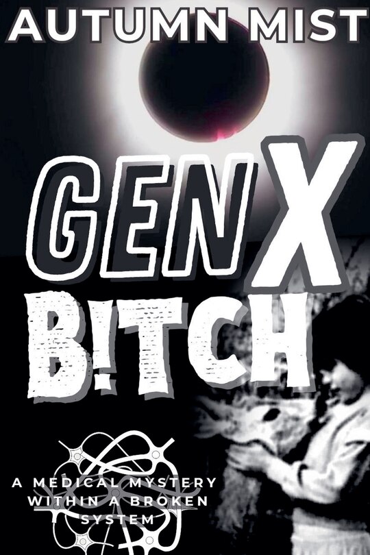 Front cover_GenX B!tch A Medical Mystery Within A Broken System