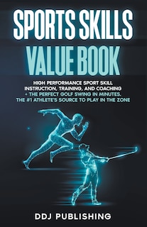 Front cover_Sports Skills Value Book. High Performance Sport Skill Instruction, Training, and Coaching + The Perfect Golf Swing In Minutes. The #1 Athlete's Source To Play In the Zone