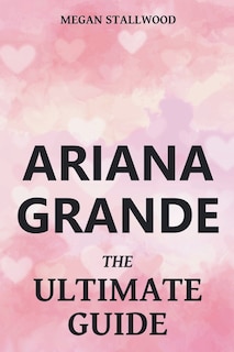 Front cover_Ariana Grande The Ultimate Guide