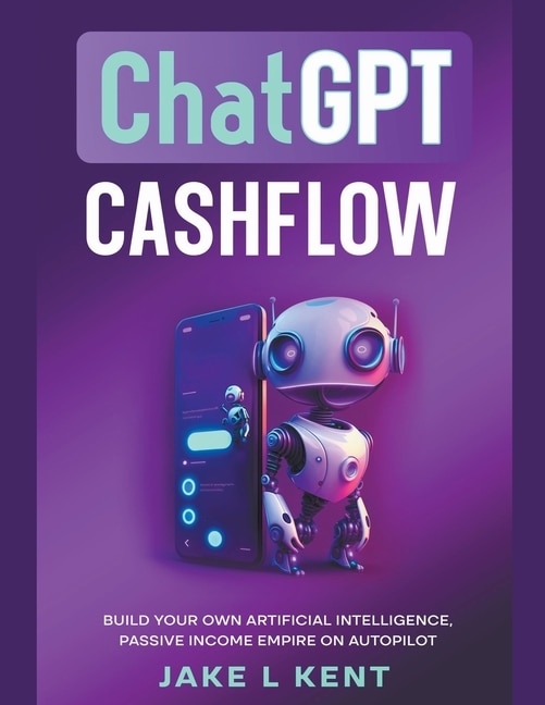 Front cover_ChatGPT Cashflow Build Your own Artificial Intelligence, Passive Income Empire on Autopilot