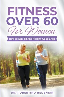 Front cover_Fitness Over 60 For Women - How to Stay Fit And Healthy As You Age