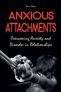 Front cover_Anxious Attachments Overcoming Anxiety and Disorder in Relationships