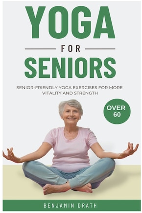 Yoga for Seniors: Senior friendly yoga exercises for more Vitality and Strength over 60