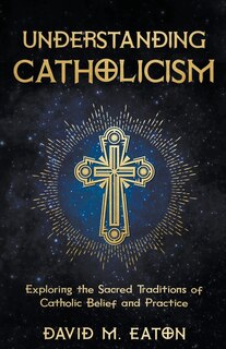 Couverture_Understanding Catholicism Exploring the Sacred Traditions of Catholic Belief and Practice