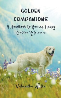 Front cover_Golden Companions - A Handbook to Raising Happy Golden Retrievers