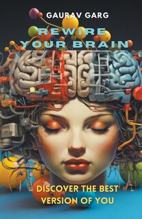 Front cover_Rewire Your Brain, Discover the Best Version of You