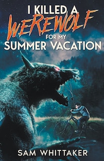 Front cover_I Killed a Werewolf for My Summer Vacation