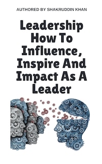 Couverture_Leadership How To Influence, Inspire And Impact As A Leader