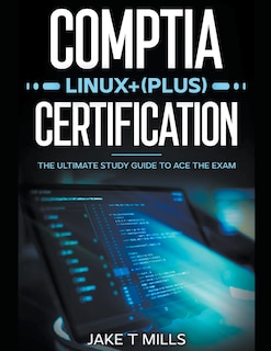 Front cover_CompTIA Linux+ (Plus) Certification The Ultimate Study Guide to Ace the Exam
