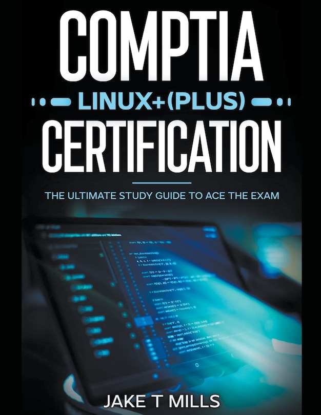Front cover_CompTIA Linux+ (Plus) Certification The Ultimate Study Guide to Ace the Exam