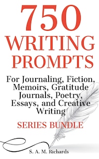 Couverture_750 Writing Prompts For Journaling, Fiction, Memoirs, Gratitude Journals, Poetry, Essays, And Creative Writing - Series Bundle