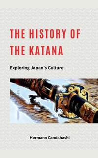 Couverture_The History of the Katana - Exploring Japan's Culture